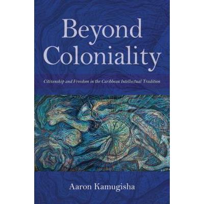 Beyond Coloniality : Citizenship And Freedom In The Caribbean ...