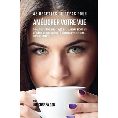 43 Recettes De Repas Pour Ameliorer Votre Vue : Nourrissez Votre Corps ...