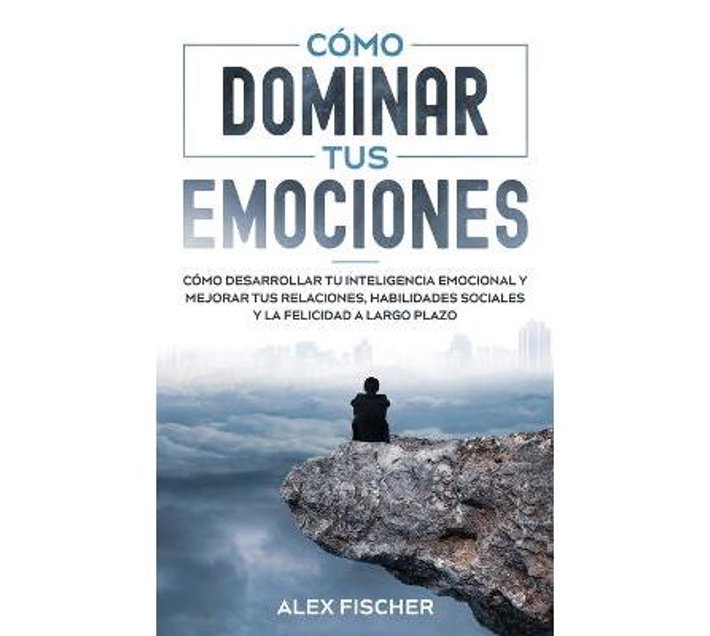 Como Dominar Tus Emociones Como Desarrollar Tu Inteligencia Emocional Y Mejorar Tus Relaciones 3372